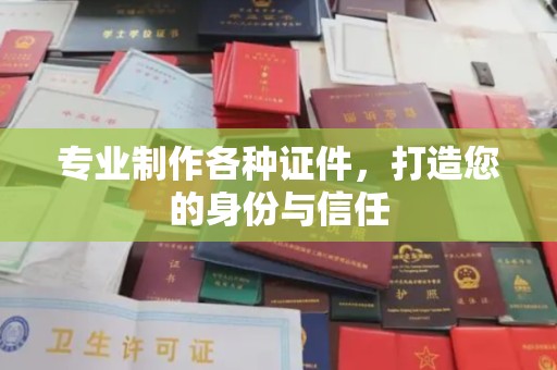 万载专业制作各种证件，打造您的身份与信任