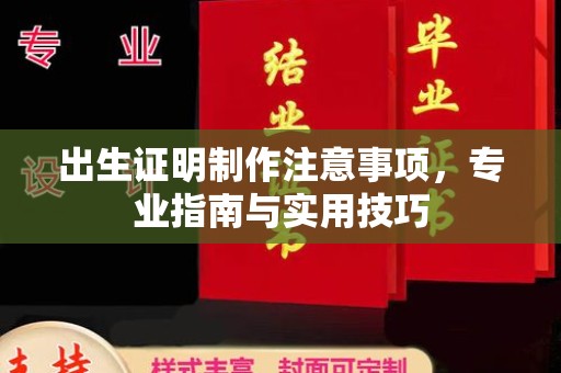 万载出生证明制作注意事项，专业指南与实用技巧
