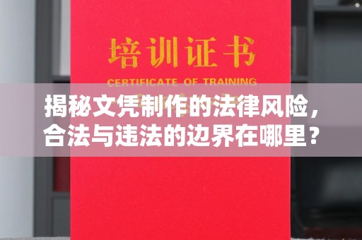 万载揭秘文凭制作的法律风险，合法与违法的边界在哪里？