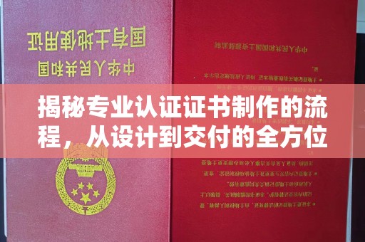万载揭秘专业认证证书制作的流程，从设计到交付的全方位指南