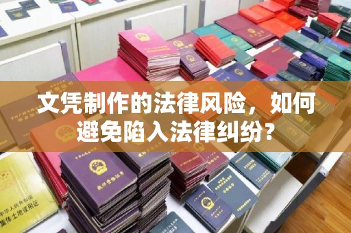 万载文凭制作的法律风险，如何避免陷入法律纠纷？
