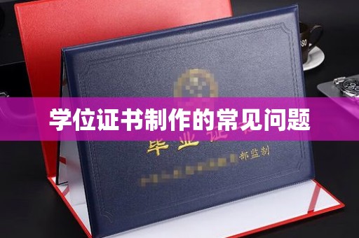 万载学位证书制作的常见问题