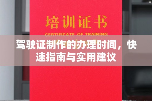 万载驾驶证制作的办理时间，快速指南与实用建议
