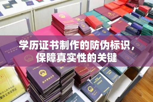 万载学历证书制作的防伪标识，保障真实性的关键