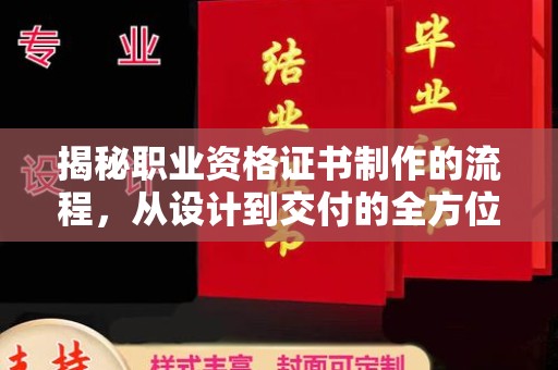 万载揭秘职业资格证书制作的流程，从设计到交付的全方位解析